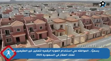 رسميًا.. الموافقة على استخدام الهوية الرقمية لتمكين غير المقيمين من تملك العقار في السعودية 2025